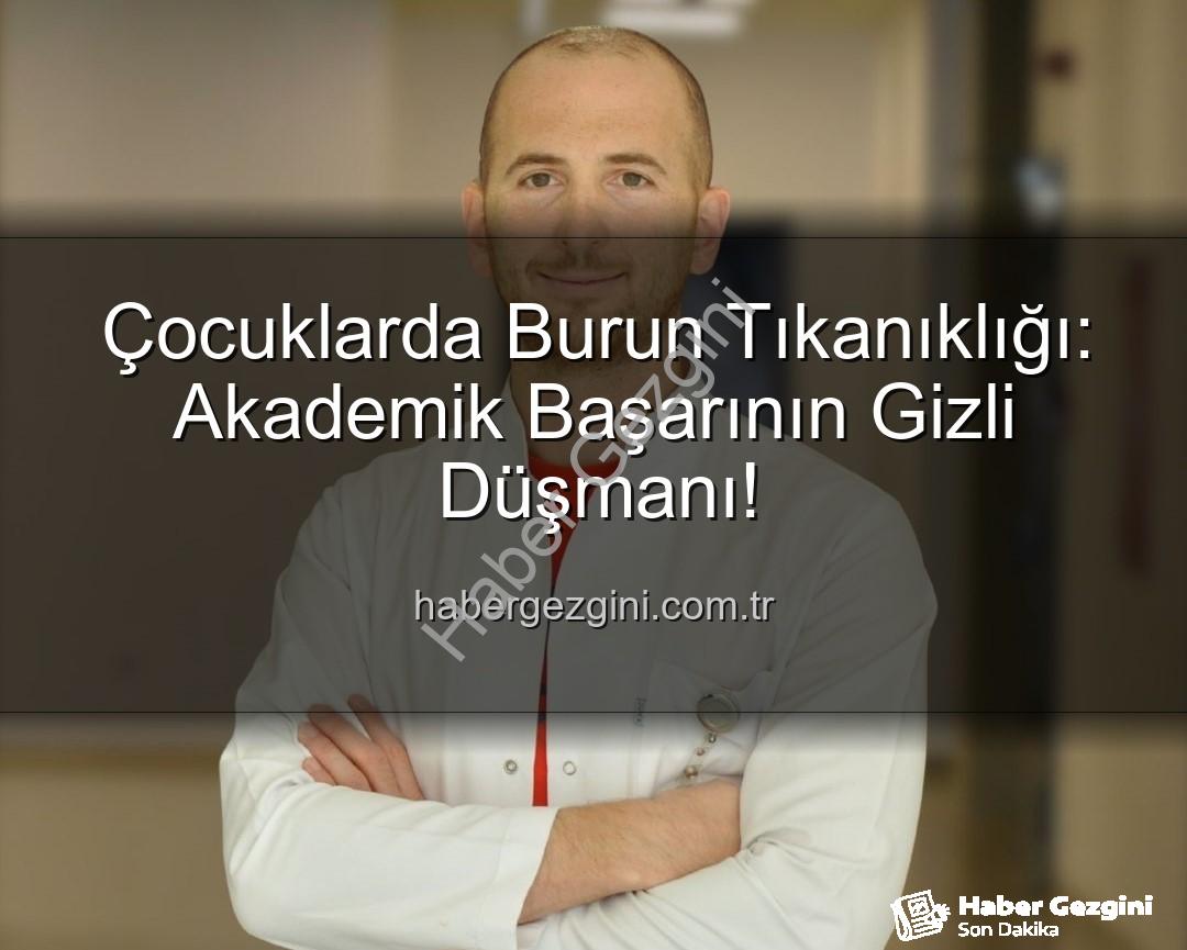 çocuklarda burun tıkanıklığı - Çocuklarda Burun Tıkanıklığı: Akademik Başarının Gizli Düşmanı!