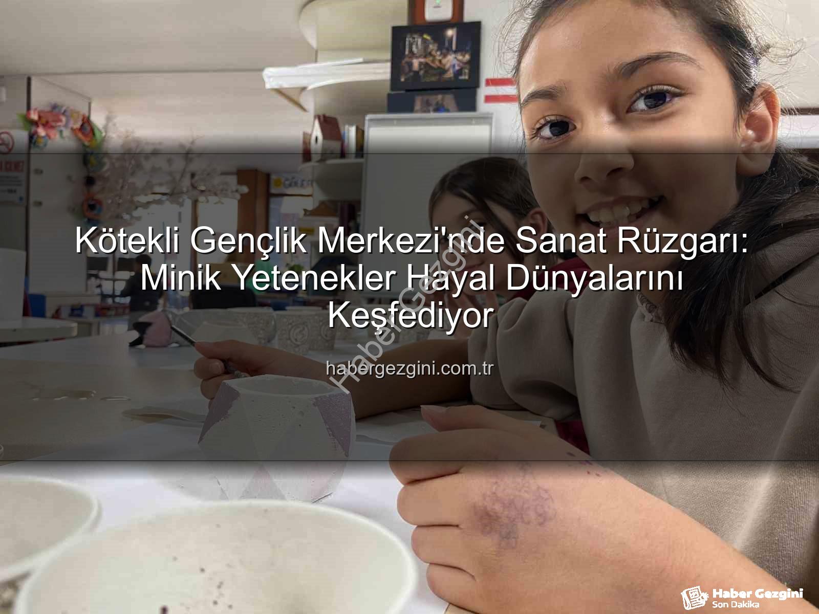 Kötekli Gençlik Merkezi'nde Sanat Rüzgarı: Minik Yetenekler Hayal Dünyalarını Keşfediyor