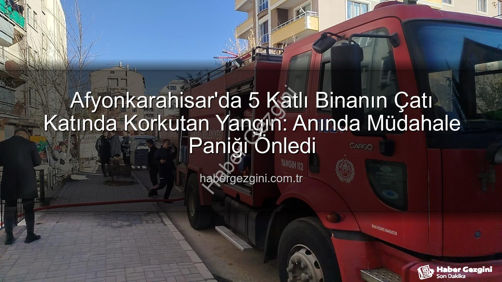çatı yangını - Afyonkarahisar'da 5 Katlı Binanın Çatı Katında Korkutan Yangın: Anında Müdahale Paniği Önledi