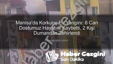 Manisa’da Korkunç Ev Yangını: 6 Can Dostumuz Hayatını Kaybetti, 2 Kişi Dumandan Zehirlendi