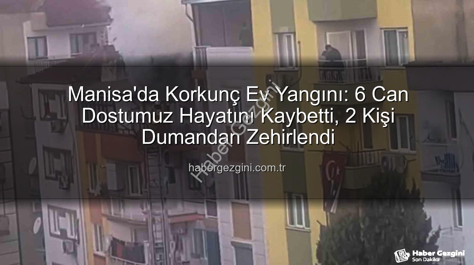 Manisa ev yangını - Manisa'da Korkunç Ev Yangını: 6 Can Dostumuz Hayatını Kaybetti, 2 Kişi Dumandan Zehirlendi