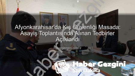 Afyonkarahisar’da Kış Güvenliği Masada: Asayiş Toplantısında Alınan Tedbirler Açıklandı