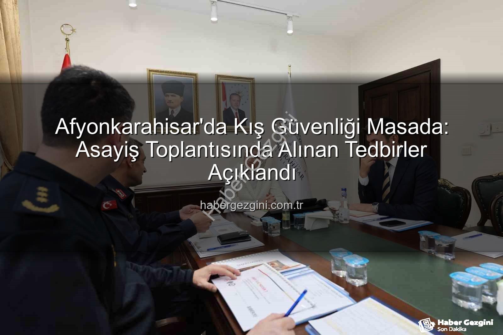 Afyonkarahisar asayiş - Afyonkarahisar'da Kış Güvenliği Masada: Asayiş Toplantısında Alınan Tedbirler Açıklandı
