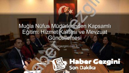 Muğla Nüfus Müdürlerinden Kapsamlı Eğitim: Hizmet Kalitesi ve Mevzuat Güncellemesi