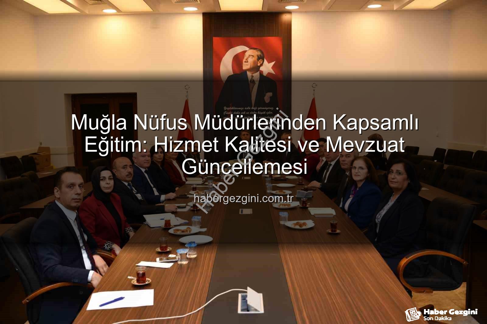 hizmet kalitesi - Muğla Nüfus Müdürlerinden Kapsamlı Eğitim: Hizmet Kalitesi ve Mevzuat Güncellemesi