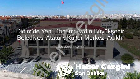 Didim’de Yeni Dönem: Aydın Büyükşehir Belediyesi Atatürk Kültür Merkezi Açıldı!