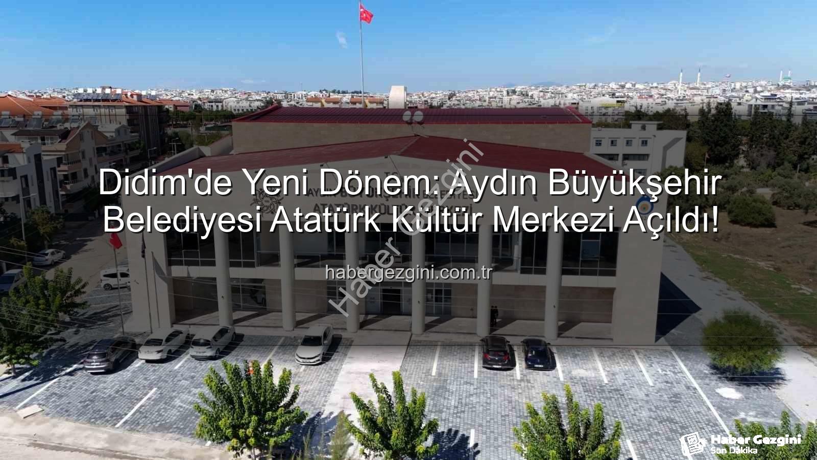 Didim Atatürk Kültür Merkezi - Didim'de Yeni Dönem: Aydın Büyükşehir Belediyesi Atatürk Kültür Merkezi Açıldı!