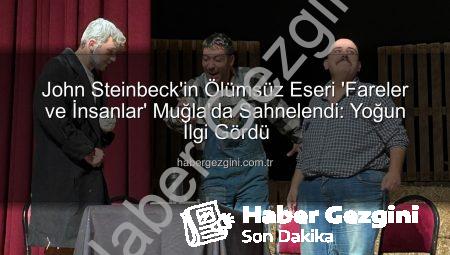John Steinbeck’in Ölümsüz Eseri ‘Fareler ve İnsanlar’ Muğla’da Sahnelendi: Yoğun İlgi Gördü