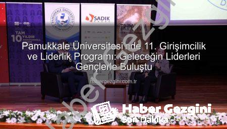 Pamukkale Üniversitesi’nde 11. Girişimcilik ve Liderlik Programı: Geleceğin Liderleri Gençlerle Buluştu