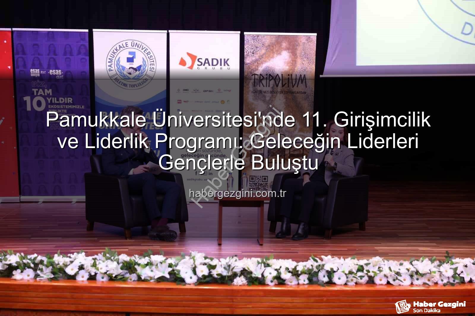 Girişimcilik ve Liderlik - Pamukkale Üniversitesi'nde 11. Girişimcilik ve Liderlik Programı: Geleceğin Liderleri Gençlerle Buluştu
