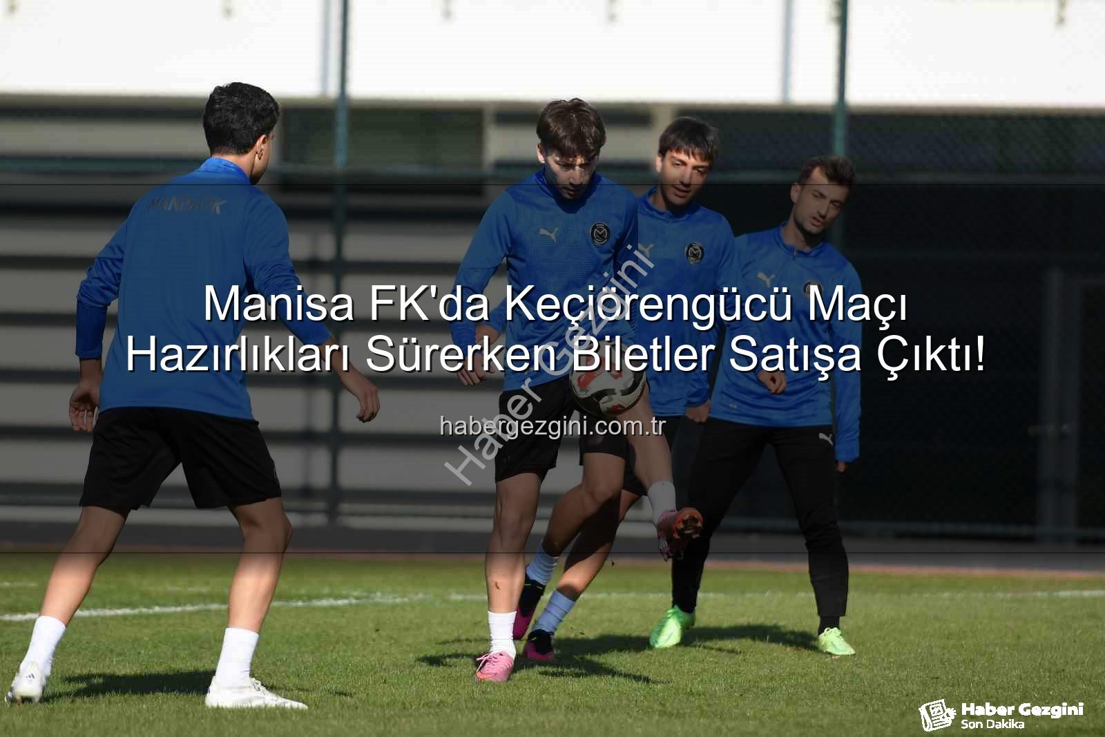 Manisa FK Keçiörengücü - Manisa FK'da Keçiörengücü Maçı Hazırlıkları Sürerken Biletler Satışa Çıktı!