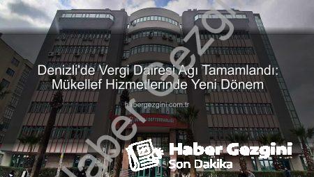 Denizli’de Vergi Dairesi Ağı Tamamlandı: Mükellef Hizmetlerinde Yeni Dönem