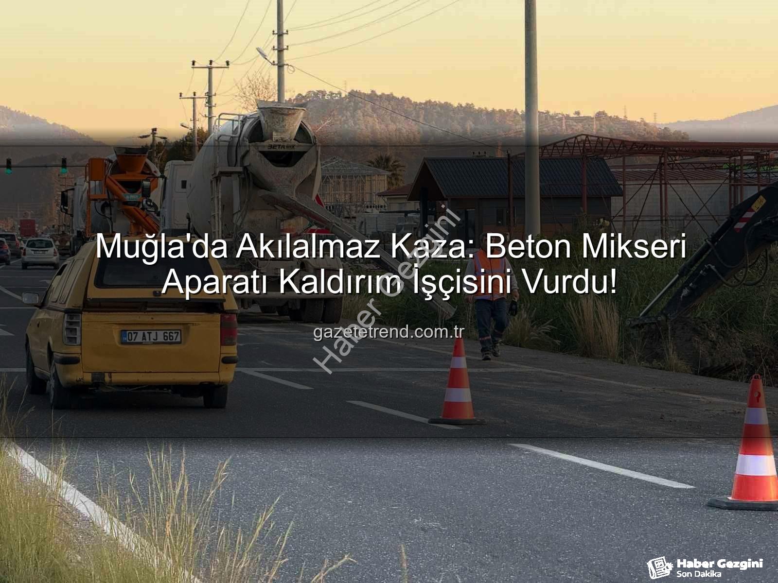 beton mikseri kazası - Muğla'da Beton Mikseri Aparatı İşçiyi Vurdu: Ortaca'da İlginç Kaza ve Soruşturma Başlatıldı
