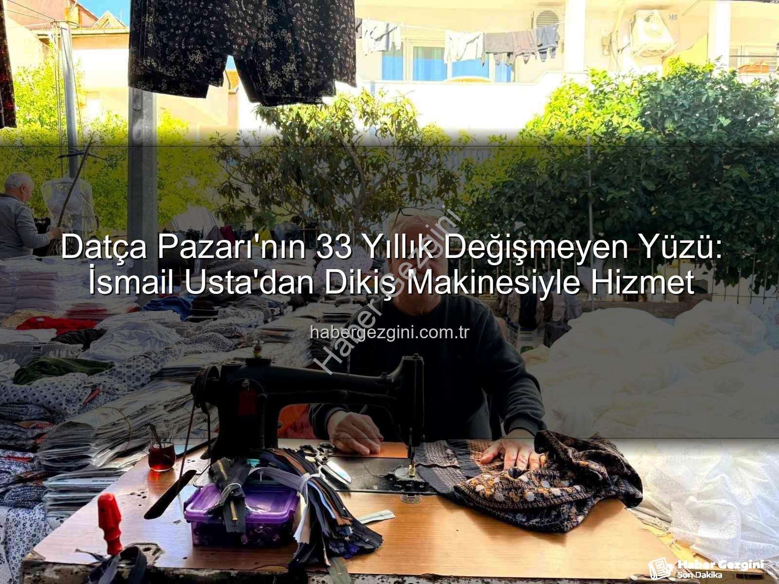 Datça Pazarı - Datça Pazarı'nın 33 Yıllık Değişmeyen Yüzü: İsmail Usta'dan Dikiş Makinesiyle Hizmet