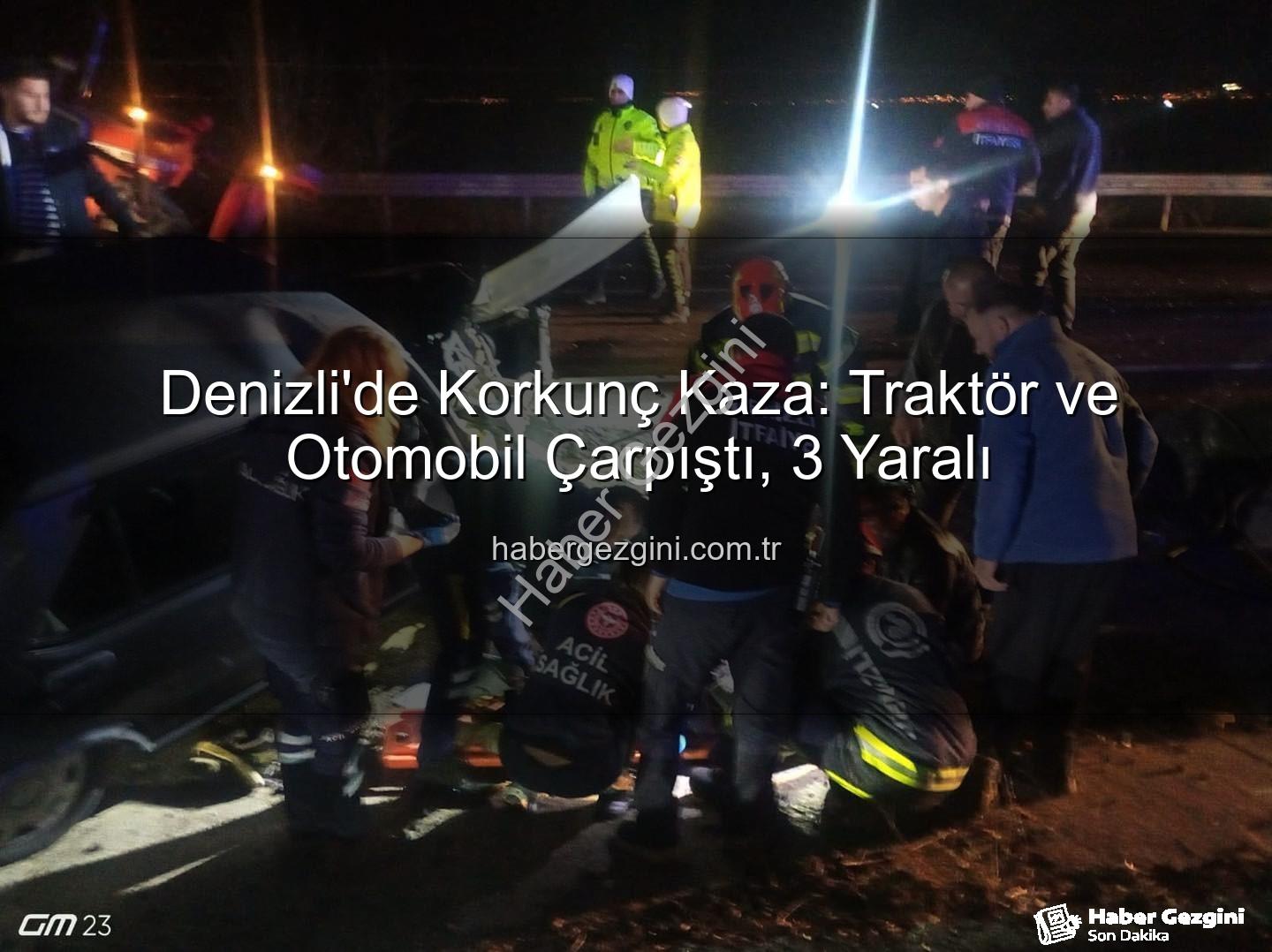 Denizli trafik kazası - Denizli'de Korkunç Kaza: Traktör ve Otomobil Çarpıştı, 3 Yaralı