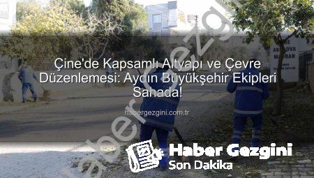 Çine’de Kapsamlı Altyapı ve Çevre Düzenlemesi: Aydın Büyükşehir Ekipleri Sahada!