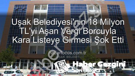 Uşak Belediyesi Kara Listede: 18 Milyonu Aşan Vergi Borcuyla Gündemde