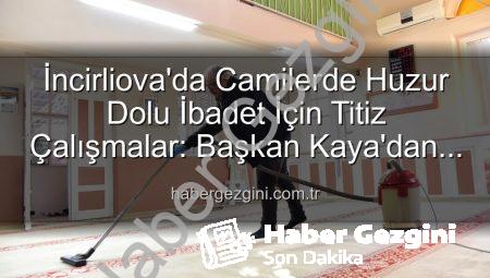 İncirliova’da Camilerde Huzur Dolu İbadet İçin Titiz Çalışmalar: Başkan Kaya’dan Açıklama