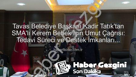 Tavas Belediye Başkanı SMA’lı Kerem Bebek İçin Umut Oldu: Tedavi Sürecine Destek Çağrısı
