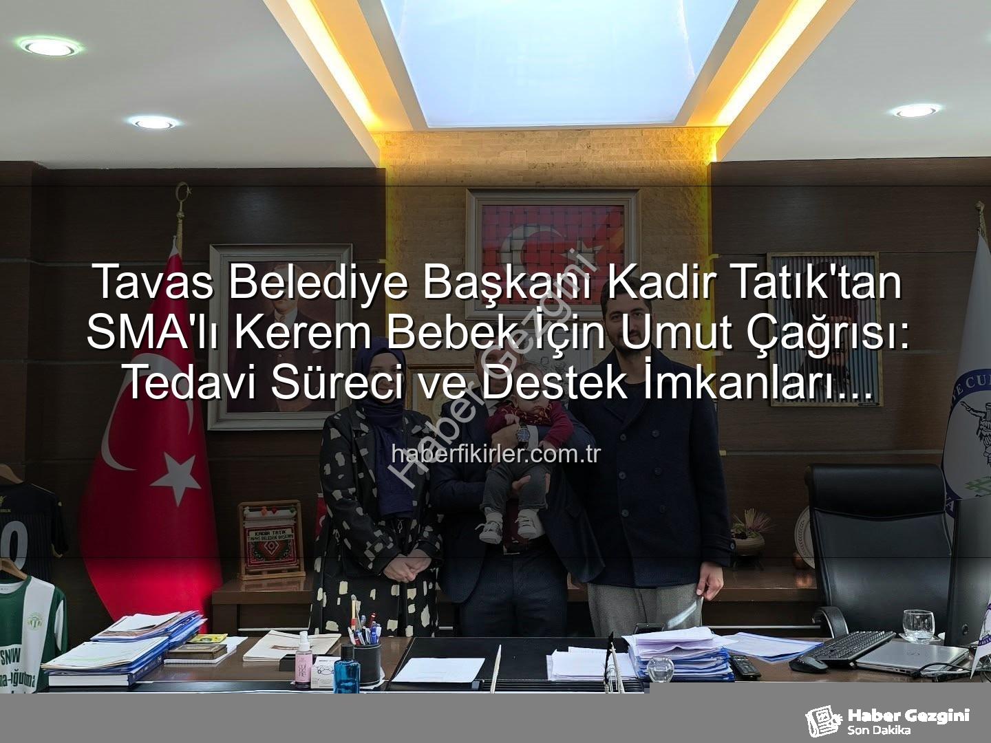 Kerem Bebek SMA - Tavas Belediye Başkanı SMA'lı Kerem Bebek İçin Umut Oldu: Tedavi Sürecine Destek Çağrısı