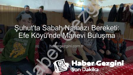 Şuhut’ta Sabah Namazı Bereketi: Efe Köyü’nde Manevi Buluşma