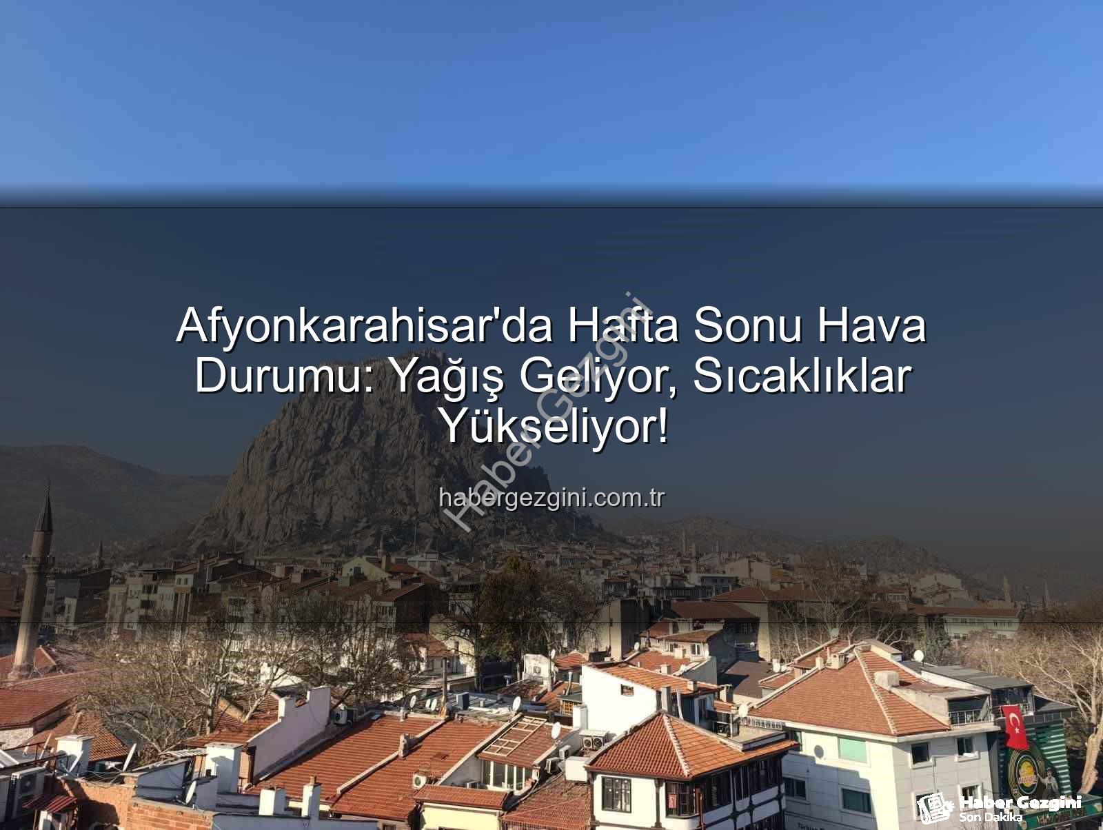Afyonkarahisar hava durumu - Afyonkarahisar'da Hafta Sonu Hava Durumu: Yağış Geliyor, Sıcaklıklar Yükseliyor!