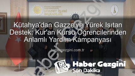 Kütahya’dan Gazze’ye Yürek Isıtan Destek: Kur’an Kursu Öğrencilerinden Anlamlı Yardım Kampanyası