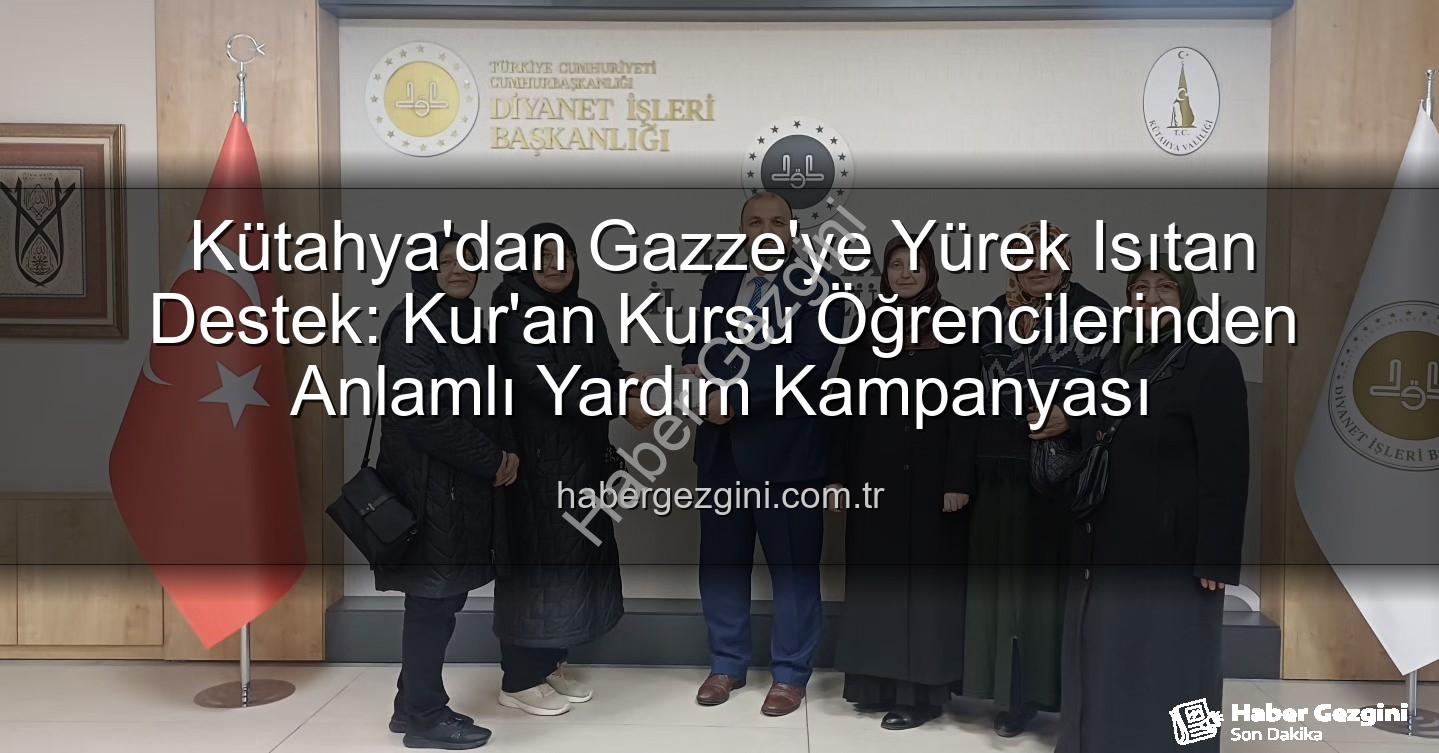 Kütahya Kur'an Kursu - Kütahya'dan Gazze'ye Yürek Isıtan Destek: Kur'an Kursu Öğrencilerinden Anlamlı Yardım Kampanyası