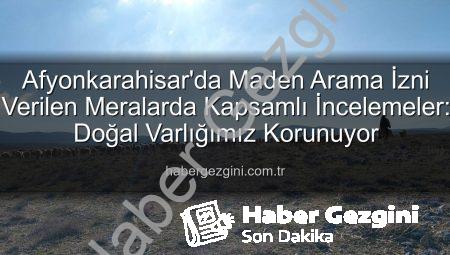 Afyonkarahisar’da Maden Arama İzni Verilen Meralarda Kapsamlı İncelemeler: Doğal Varlığımız Korunuyor