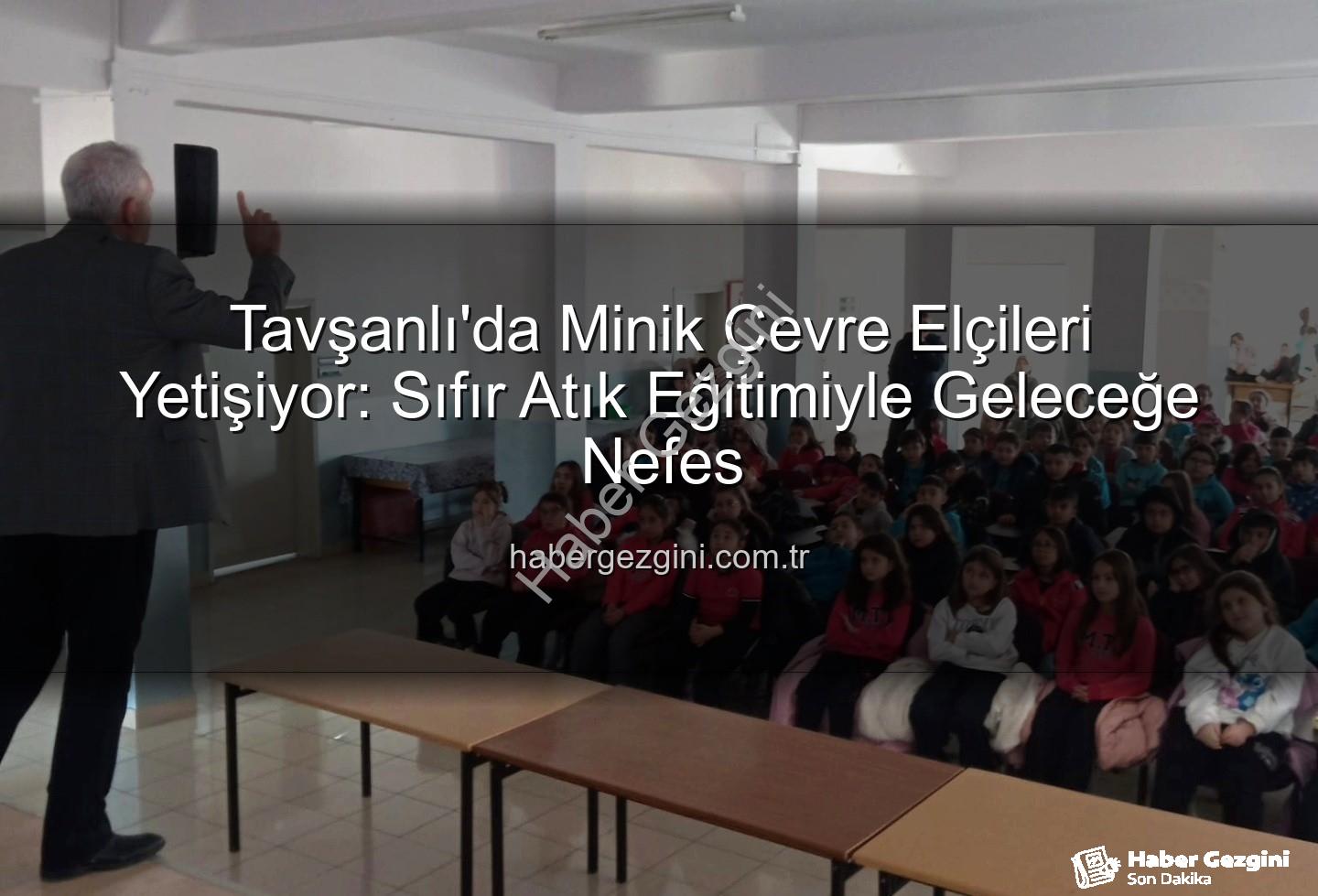 çevre eğitimi - Tavşanlı'da Minik Çevre Elçileri Yetişiyor: Sıfır Atık Eğitimiyle Geleceğe Nefes
