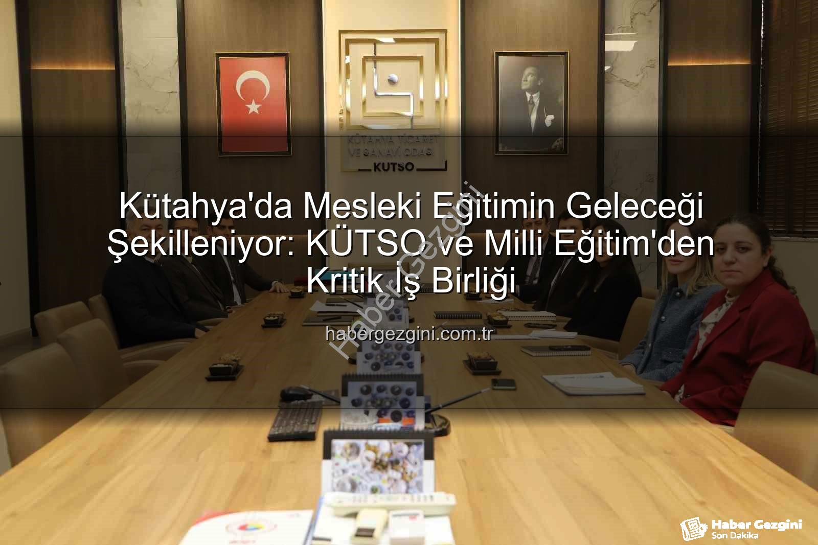 Kütahya mesleki eğitim - Kütahya'da Mesleki Eğitimin Geleceği Şekilleniyor: KÜTSO ve Milli Eğitim'den Kritik İş Birliği