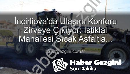 İncirliova’da Ulaşım Konforu Zirveye Çıkıyor: İstiklal Mahallesi Sıcak Asfaltla Yenileniyor