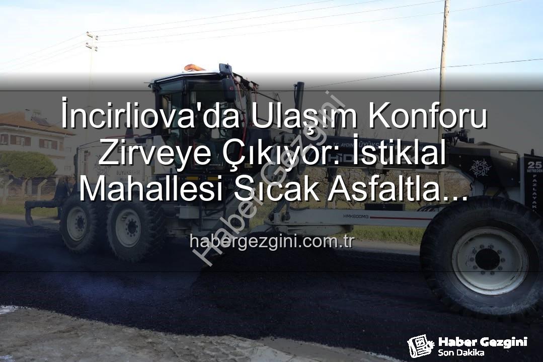 İncirliova sıcak asfalt - İncirliova'da Ulaşım Konforu Zirveye Çıkıyor: İstiklal Mahallesi Sıcak Asfaltla Yenileniyor