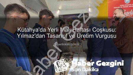 Kütahya’da Yerli Üretim ve Tasarruf Bilinci Vurgusu: Yılmaz’dan Önemli Açıklamalar