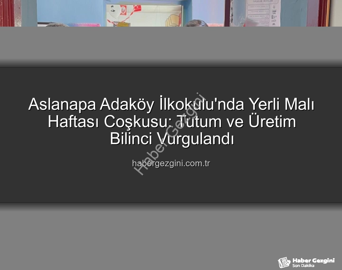 Yerli Malı Haftası - Aslanapa Adaköy İlkokulu'nda Yerli Malı Haftası Coşkusu: Tutum ve Üretim Bilinci Vurgulandı