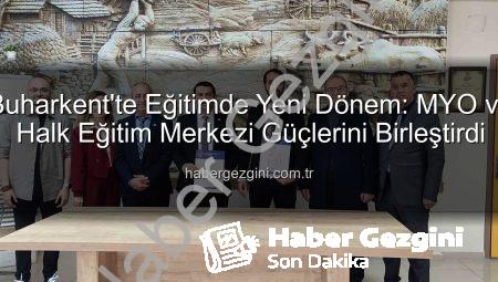 Buharkent’te Eğitimde Yeni Dönem: MYO ve Halk Eğitim Merkezi Güçlerini Birleştirdi