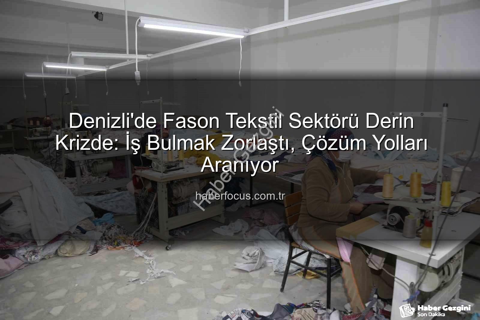 fason tekstil sektörü - Denizli'de Fason Tekstil Sektörü Krize Teslim: İş Bulmak Zorlaştı, Üreticiler Çaresiz