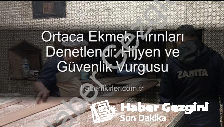 Ortaca’da Ekmek Fırınları Mercek Altında: Hijyen ve Güvenlik Denetimleri Yoğunlaştı