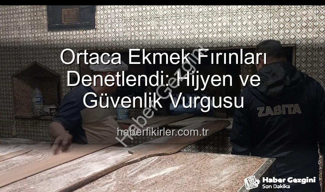 Ortaca ekmek fırınları - Ortaca'da Ekmek Fırınları Mercek Altında: Hijyen ve Güvenlik Denetimleri Yoğunlaştı