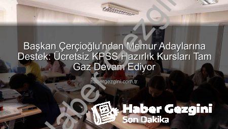Başkan Çerçioğlu’ndan Memur Adaylarına Destek: Ücretsiz KPSS Hazırlık Kursları Tam Gaz Devam Ediyor