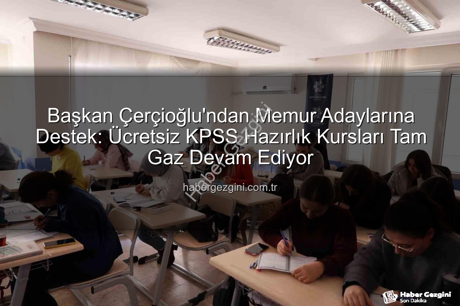 KPSS hazırlık kursları - Başkan Çerçioğlu'ndan Memur Adaylarına Destek: Ücretsiz KPSS Hazırlık Kursları Tam Gaz Devam Ediyor