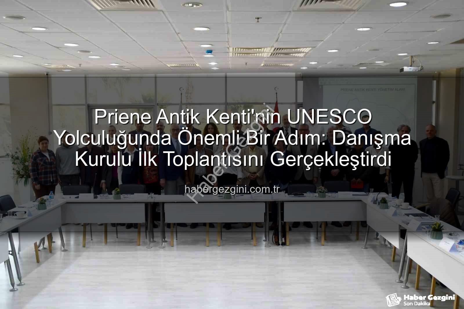 Priene Antik Kenti - Priene Antik Kenti'nin UNESCO Yolculuğunda Önemli Bir Adım: Danışma Kurulu İlk Toplantısını Gerçekleştirdi