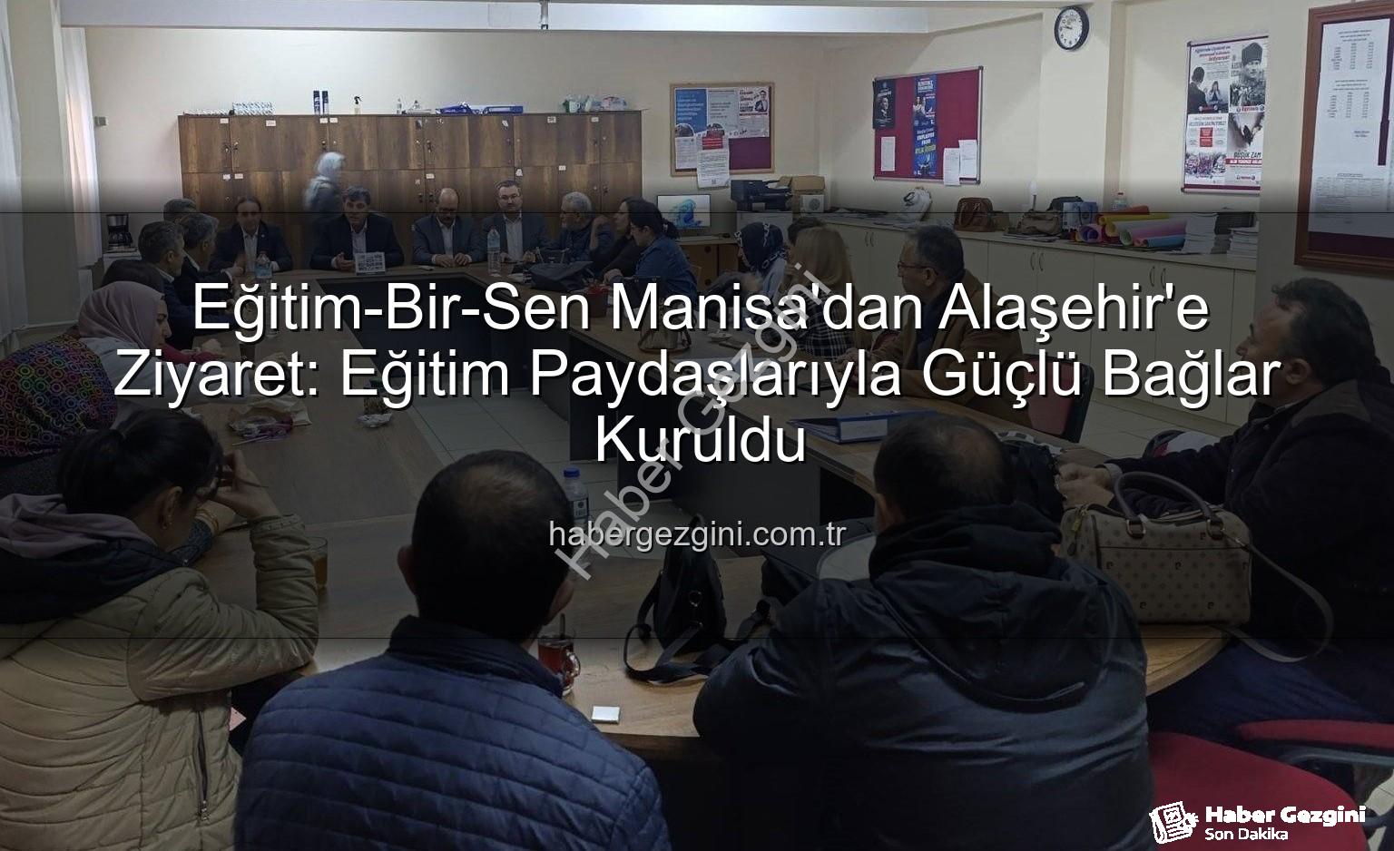 Eğitim-Bir-Sen Manisa - Eğitim-Bir-Sen Manisa'dan Alaşehir'e Ziyaret: Eğitim Paydaşlarıyla Güçlü Bağlar Kuruldu