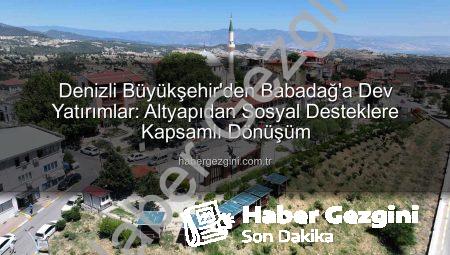 Denizli Büyükşehir’den Babadağ’a Dev Yatırımlar: Altyapıdan Sosyal Desteklere Kapsamlı Dönüşüm