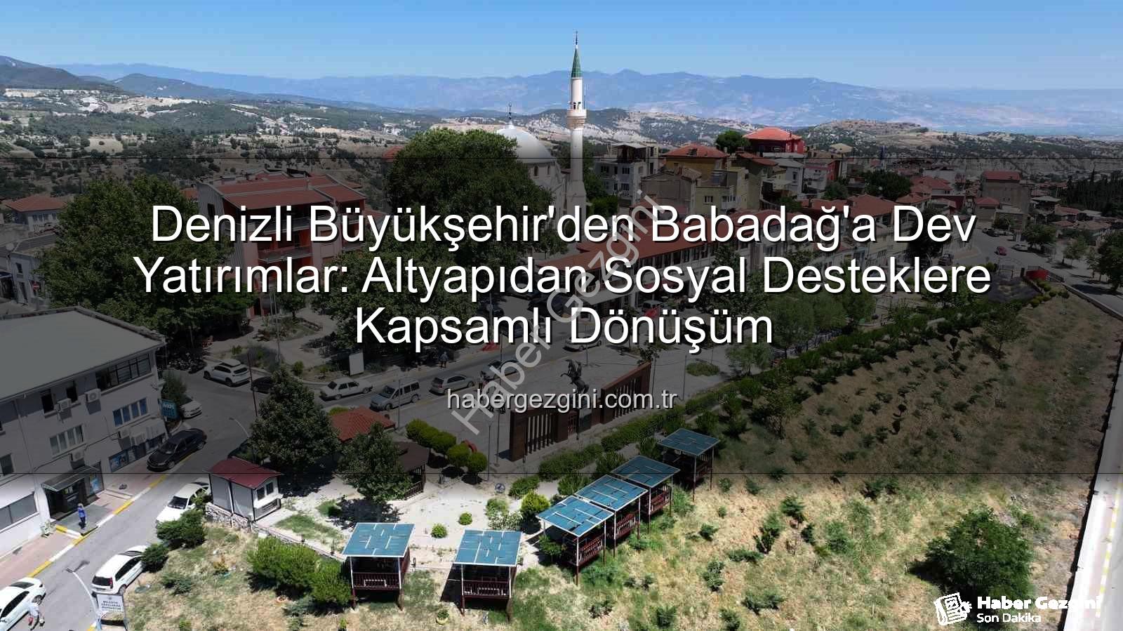 Babadağ'a yatırımlar - Denizli Büyükşehir'den Babadağ'a Dev Yatırımlar: Altyapıdan Sosyal Desteklere Kapsamlı Dönüşüm