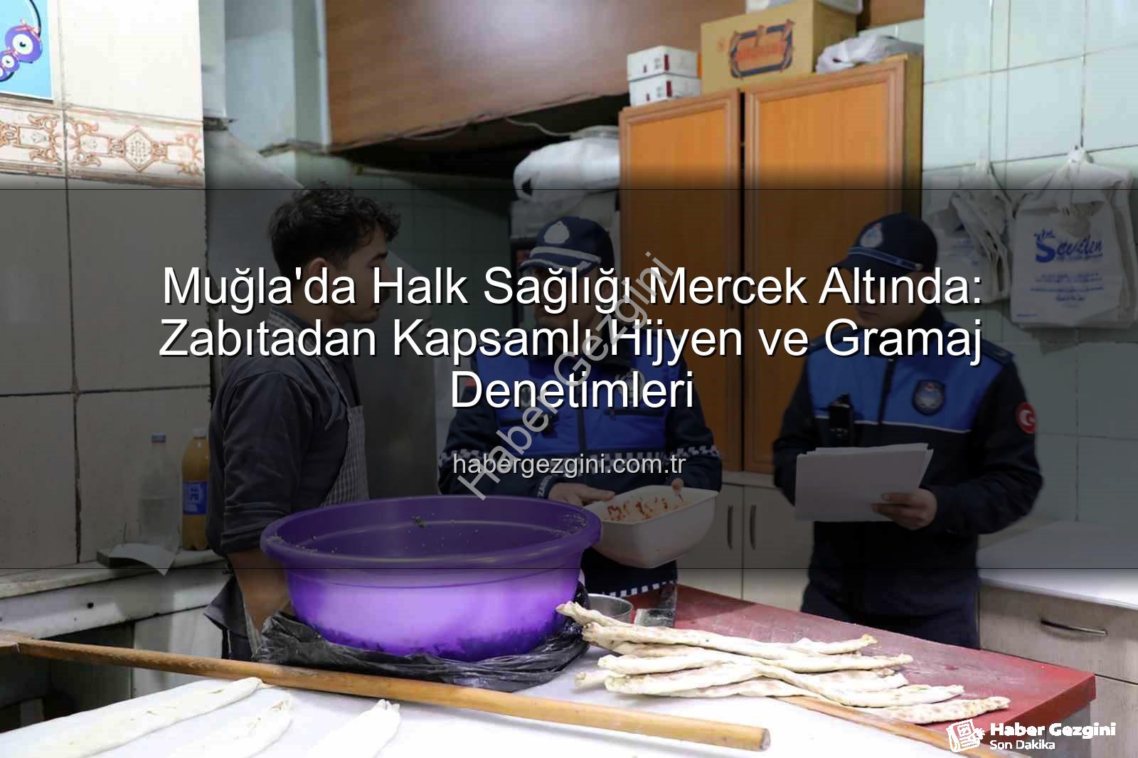 Muğla zabıta denetimi - Muğla'da Halk Sağlığı Mercek Altında: Zabıtadan Kapsamlı Hijyen ve Gramaj Denetimleri
