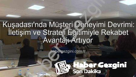 Kuşadası’nda Müşteri Deneyimi Devrimi: İletişim ve Strateji Eğitimiyle Rekabet Avantajı Artıyor