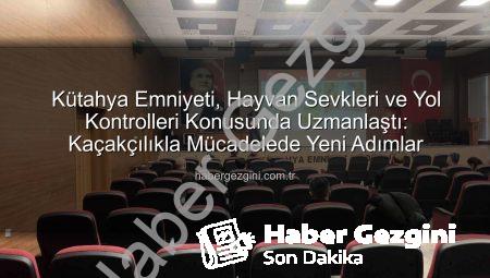 Kütahya Emniyeti, Hayvan Sevkleri ve Yol Kontrolleri Konusunda Uzmanlaştı: Kaçakçılıkla Mücadelede Yeni Adımlar