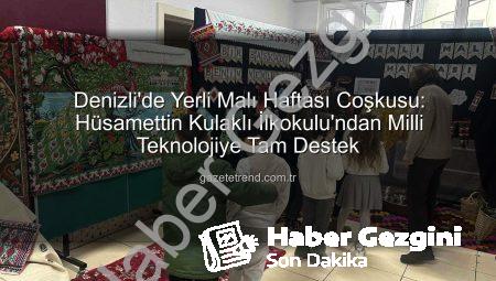 Denizli’de Yerli Malı Haftası Coşkusu: Hüsamettin Kulaklı İlkokulu’nda Milli Teknoloji Rüzgarı Esti