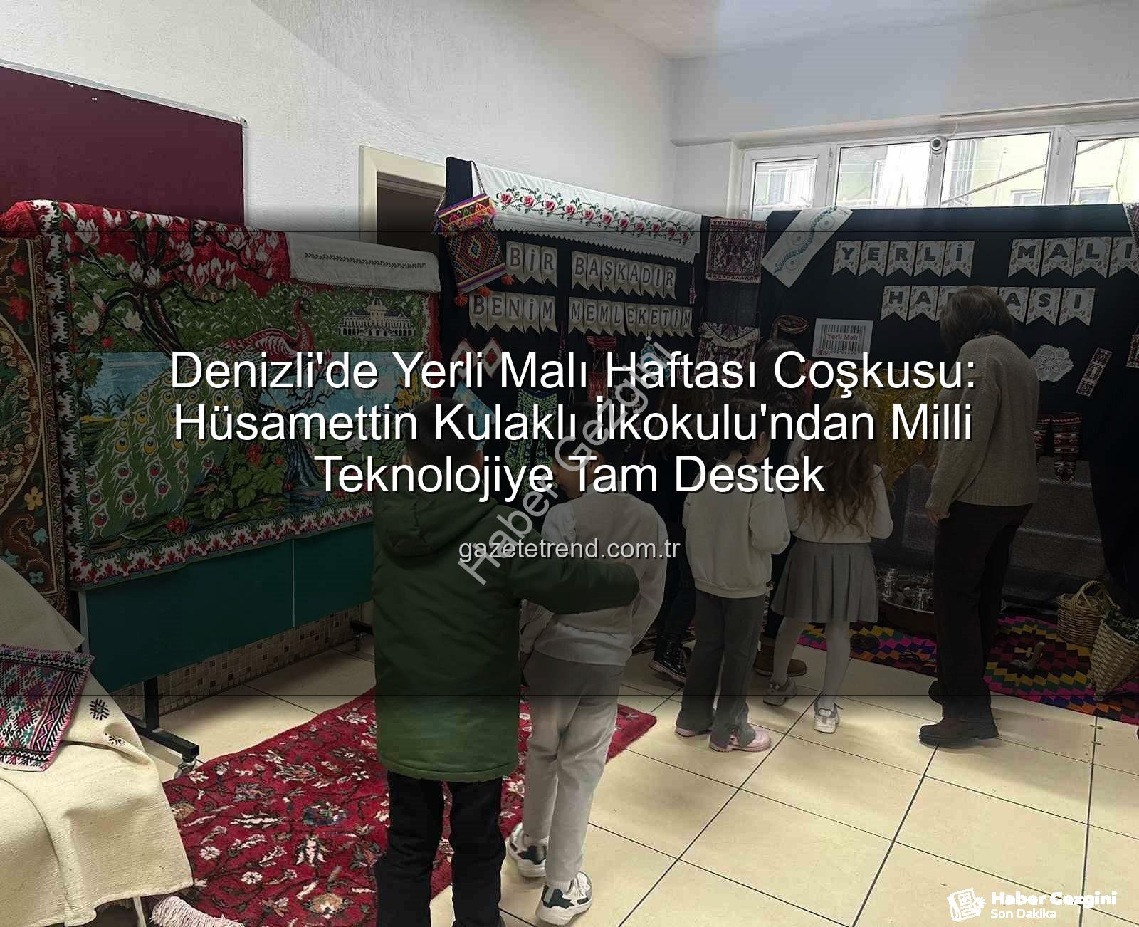 Yerli Malı Haftası - Denizli'de Yerli Malı Haftası Coşkusu: Hüsamettin Kulaklı İlkokulu'nda Milli Teknoloji Rüzgarı Esti